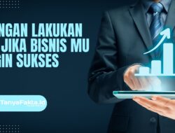 Jangan Lakukan Ini Jika Bisnis Mu Ingin Sukses