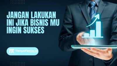 Jangan Lakukan Ini Jika Bisnis Mu Ingin Sukses